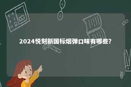 2024悦刻新国标烟弹口味有哪些？ 